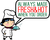 Always Made Fresh&Hot When You Order
